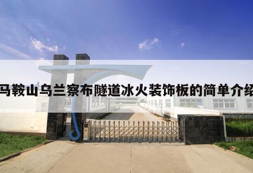 馬鞍山烏蘭察布隧道冰火裝飾板的簡(jiǎn)單介紹